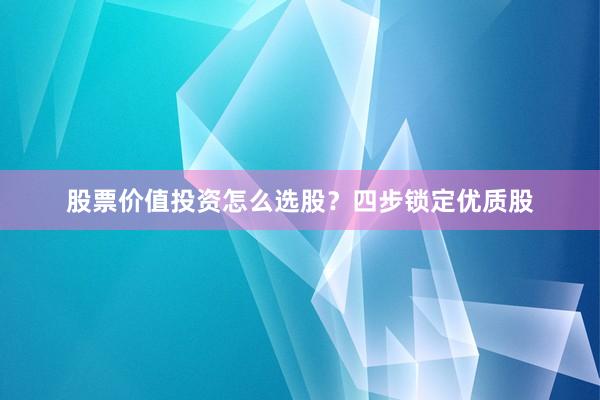 股票价值投资怎么选股？四步锁定优质股