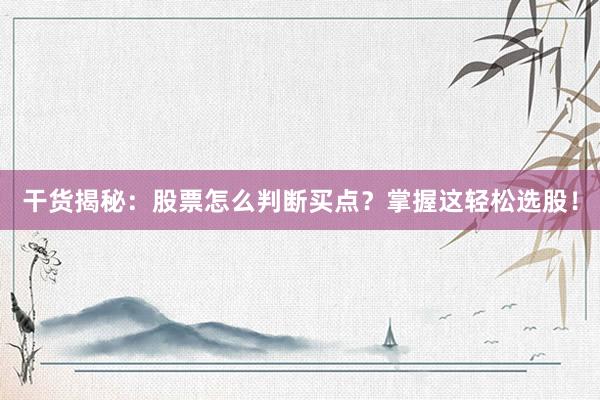 干货揭秘：股票怎么判断买点？掌握这轻松选股！