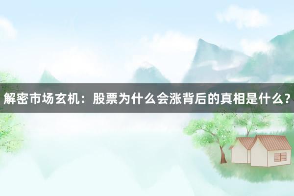 解密市场玄机：股票为什么会涨背后的真相是什么？