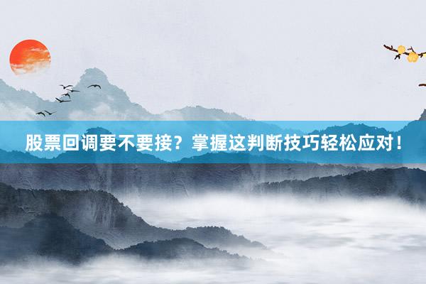 股票回调要不要接？掌握这判断技巧轻松应对！