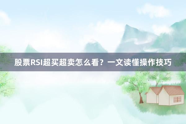 股票RSI超买超卖怎么看？一文读懂操作技巧