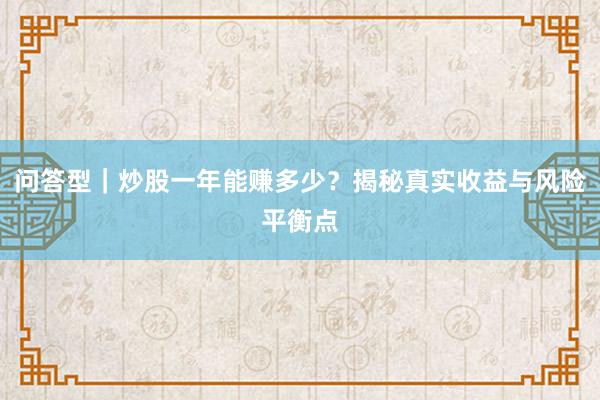 问答型｜炒股一年能赚多少？揭秘真实收益与风险平衡点