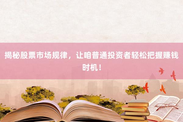 揭秘股票市场规律，让咱普通投资者轻松把握赚钱时机！