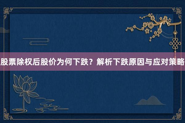 股票除权后股价为何下跌？解析下跌原因与应对策略